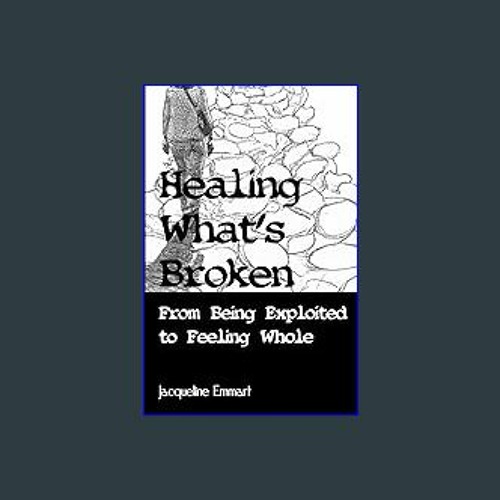 {READ/DOWNLOAD} 🌟 Healing What's Broken: From Being Exploited to Feeling Whole (<E.B.O.O.K. DOWNLO