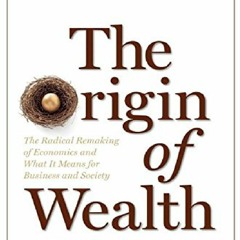 _PDF_ The Origin of Wealth: The Radical Remaking of Economics and What it Means for Business and