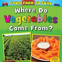 [View] PDF 📕 Where Do Vegetables Come From? (From Farm to Fork: Where Does My Food C