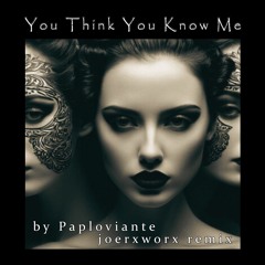You Think You Know Me / by Paploviante / joerxworx remix
