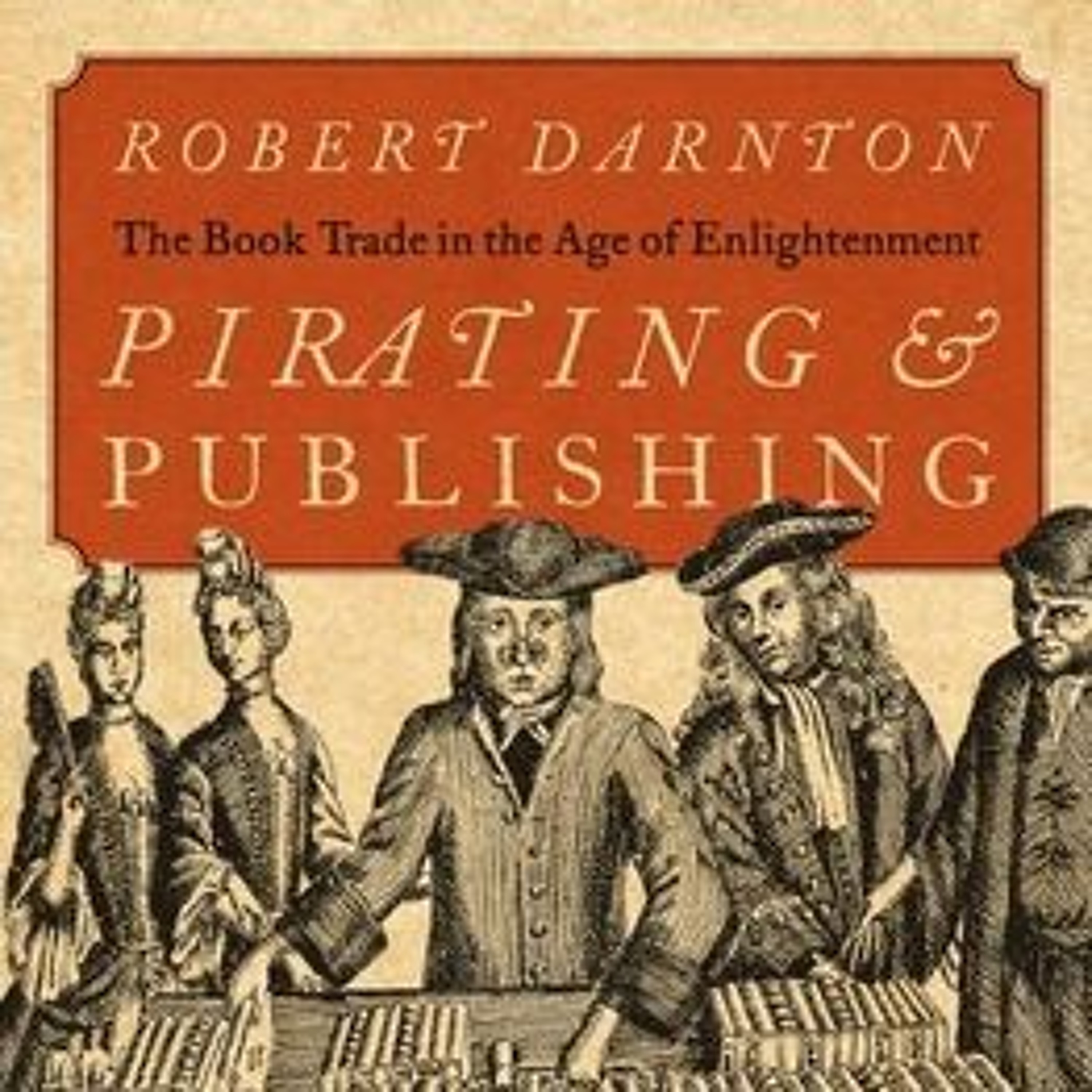 Robert Darnton and John Buchtel, ”Pirating and Publishing”