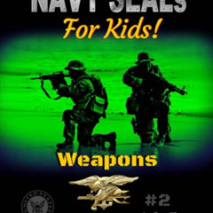 [GET] KINDLE 📖 Navy SEALs for Kids!: Weapons (Navy SEALs Special Forces, Leadership,