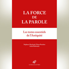 La force de la parole. Les textes essentiels de l'Antiquité