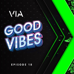 VIA - Good Vibes Episode 18