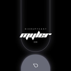 DIXRUPTCAST 036 | MYLER