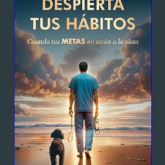Read ebook [PDF] 📖 DESPIERTA TUS HÁBITOS: Cuando tus metas no están a la vista (Spanish Edition) R