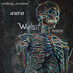 nothing, nowhere. - aura (wyisit remix)
