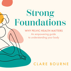 Strong Foundations: Why pelvic health matters – An empowering guide to understanding your body, By Clare Bourne, Read by Clare Bourne