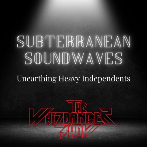 Subterranean Soundwaves Unearthing Heavy Independent Bands - The Whizbanger Show #227 July 26, 2024