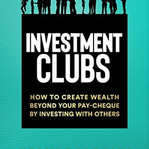 [Access] PDF 📒 Investment Clubs: How to create wealth beyond your pay-cheque by inve