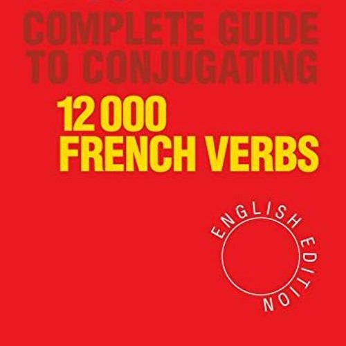 [GET] KINDLE 🧡 Complete Guide to Conjugating 12000 French Verbs (English Edition) by