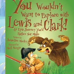 [ACCESS] KINDLE 📨 You Wouldn’t Want to Explore with Lewis and Clark! (You Wouldn't W