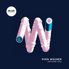 PREMIERE: Sven Wegner - Upturn You [Blur Records]