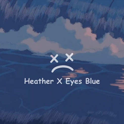Stream Heather X Eyes Blue Like The Atlantic by mocha Listen online