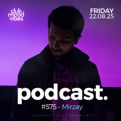 Club Mood Vibes Podcast #575 ─ Mirzay 🇵🇰