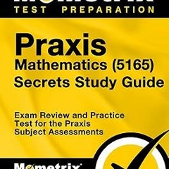 (Read-Full# Praxis Mathematics (5165) Secrets Study Guide: Exam Review and Practice Test for t