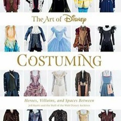 KINDLE The Art of Disney Costuming: Heroes, Villains, and Spaces Between (Disney Editions Deluxe)
