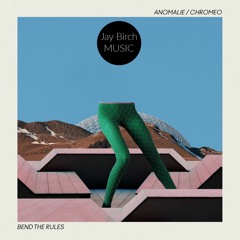 Anomalie & Chromeo - Bend The Rules (Jay Birch Remix)