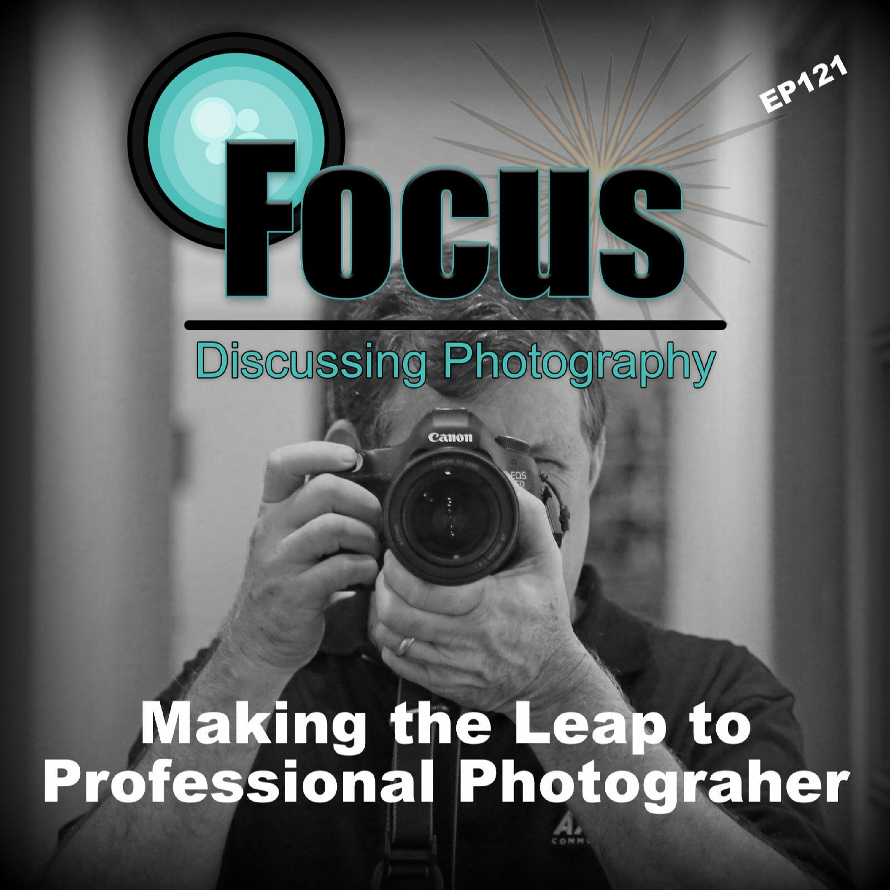Focus: Photography Podcast with Stephen & Terri, Making the Leap To Professional Photograper Ep121 episode artwork