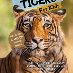 [DOWNLOAD] KINDLE 📚 All Things Tigers For Kids: Filled With Plenty of Facts, Photos,