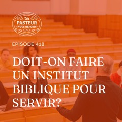 Doit-on faire un institut biblique pour servir? (Épisode 418)