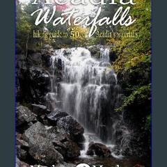 Read PDF 🌟 Acadia Waterfalls: Hiking guide To Over 50 Of Acadia's Waterfalls Pdf Ebook