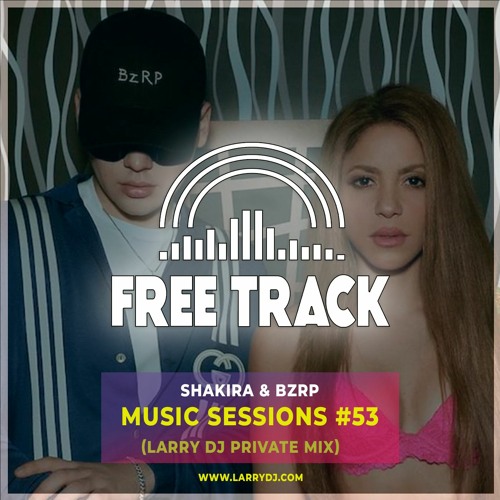 Stream Shakira & Bzrp - Music Sessions #53 (Larry DJ Private Mix) [FREE  DOWNLOAD] by LARRY DJ | Listen online for free on SoundCloud