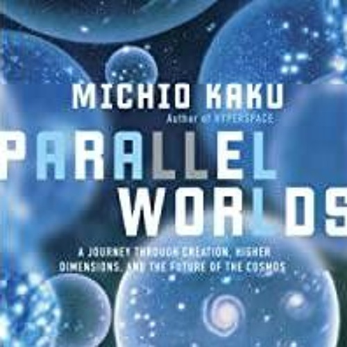 Download~ PDF Parallel Worlds: A Journey Through Creation, Higher Dimensions, and the Future of the