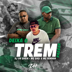 #DEIXA O TREM PASSAR - DJ DH SHEIK - MC SACI & MC RENNAN