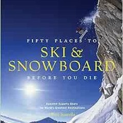 [READ] [PDF EBOOK EPUB KINDLE] Fifty Places to Ski and Snowboard Before You Die: Downhill Experts Sh