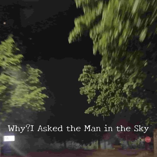 Why?I Asked The Man In The Sky
