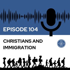 When I Heard This - Episode 104 - Christians and Immigration
