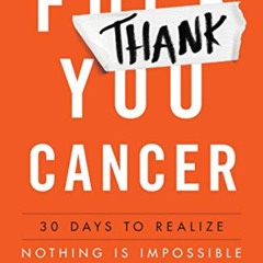 GET EPUB 📦 Thank You, Cancer: 30 Days to Realize Nothing Is Impossible by  Logan Sne