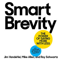 download KINDLE 💓 Smart Brevity: The Power of Saying More with Less by  Jim VandeHei