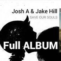 Josh A & Jake Hill - Save Our Souls (Full Album)