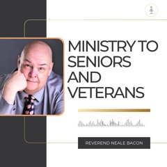 KingdomTalks with Reverend Neale Bacon on Ministering to Seniors & Veterans