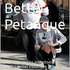 free EPUB 💖 Play Better Petanque: Hints, tips, tricks and observations to play bette