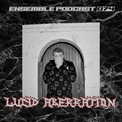 ENSEMBLE PODCAST 074: Lucid Aberration