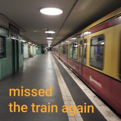 missed that train again