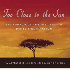 ACCESS KINDLE 📜 Too Close to the Sun: The Audacious Life and Times of Denys Finch Ha