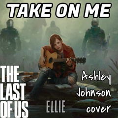 Take on Me [Ellie Cover] The Last of Us 2 - Ashley Johnson