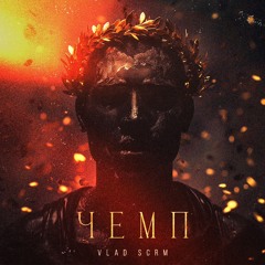 VLAD SCRM - ЧЕМП