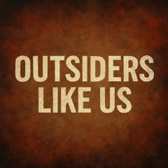 Outsiders Like Us