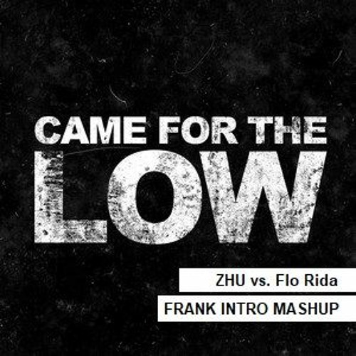 Stream ZHU feat. partywithray vs. Flo Rida feat. T-Pain - Came For The Low  (Frank Intro Mashup) by Frank Wiersma | Listen online for free on SoundCloud