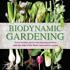 Pdf BOOK Biodynamic Gardening: Grow Healthy Plants and Amazing Produce
