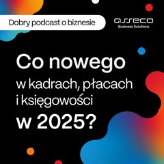 Co nas czeka w 2025? Kadry, płace i księgowość | Dobry Podcast o Biznesie
