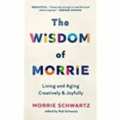<Download>> The Wisdom of Morrie: Living and Aging Creatively and Joyfully