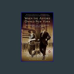 [EBOOK] ⚡ When the Astors Owned New York: Blue Bloods and Grand Hotels in a Gilded Age Book PDF EP