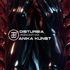 DISTURBIA/012 - Anika Kunst