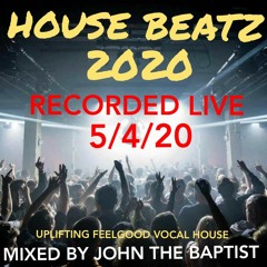 House Beatz 2020 Recorded Live 5/4/20 Mixed By John The Baptist
